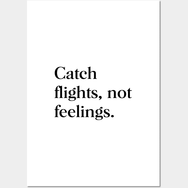 Catch flights, not feelings Wall Art by standardprints